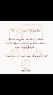 De afgelopen tijd is mijn werk een beetje veranderd en verdiept. Waar ik eerst vooral werkte met de Akasha kronieken, werk ik nu ook met An Nah.

Dat is een bewustzijnsveld waar ik me op afstem en van waaruit informatie, inzichten en woorden doorkomen.

Het voelt voor mij heel natuurlijk en tegelijk ook weer nieuw.

De komende tijd ga ik ook meer gechannelde berichten delen en dit verder uitbouwen. En… ik wil het ook wat interactiever maken 😊

Dus heb je een vraag?
Iets waar je mee zit of waar je inzicht op wilt?

Laat het weten in de comments. Wie weet komt jouw vraag straks terug… in een video van An Nah 👌✨